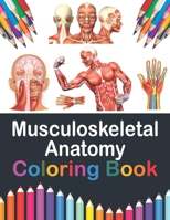 Musculoskeletal Anatomy Coloring Book: Medical Anatomy Coloring Book for kids Boys and Girls. Physiology Coloring Book for kids. Stress Relieving, ... Workbook for Medical Nursing Student. B08W7JB843 Book Cover