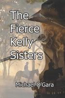 The Fierce Kelly Sisters 1790858283 Book Cover