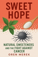 Sweet Hope: Natural Sweeteners and the Fight Against Cancer B0FK447PB2 Book Cover