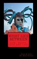 What Lies Between: Life, Death, Love and Loss 1530454034 Book Cover