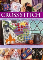 Cross Stitch: Skills - Techniques - 150 Practical Projects 1846815231 Book Cover