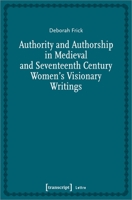 Authority and Authorship in Medieval and Seventeenth Century Women's Visionary Writings 3837656896 Book Cover