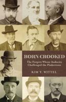 Born Crooked: The Forgers Whose Audacity Challenged the Pinkertons 1945028106 Book Cover