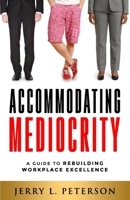 Accommodating Mediocrity: A Guide to Rebuilding Workplace Excellence B0FQZZ3SCR Book Cover