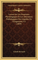 Lecons Sur Les Proprietes Physiologiques Et Les Alterations Pathologiques Des Liquides De L'Organisme V2 (1859) 112050547X Book Cover