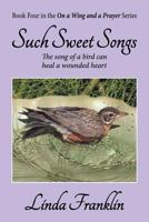 Such Sweet Songs: On a Wing and a Prayer Series - Book 4 1479609455 Book Cover