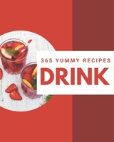 365 Yummy Drink Recipes: A Yummy Drink Cookbook for All Generation B08PJQ3CC4 Book Cover