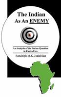 The Indian as an Enemy: An Analysis of the Indian Question in East Africa 1452016925 Book Cover