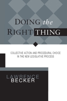Doing the Right Thing: Collective Action and Procedural Choice in the New Legislative Process 0814256112 Book Cover