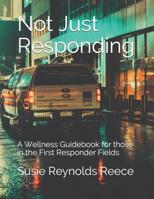 Not Just Responding: A Wellness Guidebook for those in the First Responder Fields 107485926X Book Cover