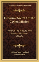 Historical Sketch Of The Ceylon Mission: And Of The Madura And Madras Missions (1865) 3337239099 Book Cover