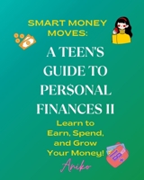 A Teen's Guide To Personal Finances II: Learn to Save, Spend, and Grow Your Money! (Smart Money Moves) B0F1Y3YSHB Book Cover