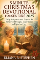 5 MINUTE CHRISTMAS DEVOTIONAL FOR SENIORS 2025: Daily Scriptures and Prayers for Renewed Strength, Inner Peace, and Spiritual Joy B0FSKJKVYL Book Cover