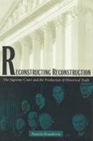 Reconstructing Reconstruction: The Supreme Court and the Production of Historical Truth 0822323168 Book Cover