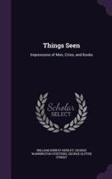 Things Seen; Impressions of Men, Cities, and Books 1376742365 Book Cover