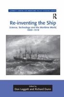 Re-inventing the Ship: Science, Technology and the Maritime World, 1800-1918 113826105X Book Cover