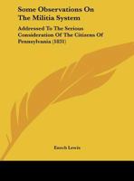 Some Observations On The Militia System: Addressed To The Serious Consideration Of The Citizens Of Pennsylvania 1437022480 Book Cover
