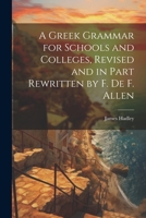 A Greek Grammar for Schools and Colleges, Revised and in Part Rewritten by F. De F. Allen 1021624446 Book Cover