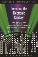 Inventing the Electronic Century: The Epic Story of the Consumer Electronics and Computer Industries, with a new preface (Harvard Studies in Business History) 0743215672 Book Cover