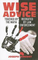 Wise Advice: Touched By the Mafia, Recruited By Law Enforcement 0982081502 Book Cover