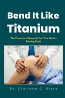 Bend It Like Titanium: The Comeback Blueprint For Your Body’s Moving Parts B0FLNDX1R4 Book Cover
