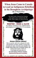 When Jesus Came to Canada: To Lead An Indigenous Rebellion In the Broughton Archipelago 0987972855 Book Cover