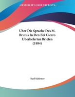 Uber Die Sprache Des M. Brutus in Den Bei Cicero Uberlieferten Briefen ... 1149647493 Book Cover