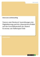 Nutzen statt Besitzen? Auswirkungen der Digitalisierung und der chinesischen Politik auf das Gesch�ftsmodell der Shared Economy am Fallbeispiel Didi 3346651746 Book Cover