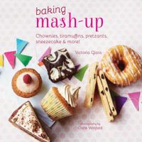 Baking Mash-Up: Chownies, tiramuffins, pretzants, sneesecake and more! 1849755582 Book Cover
