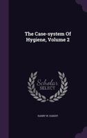 The Case-system Of Hygiene, Volume 2... 1346648999 Book Cover