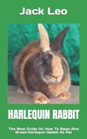 HARLEQUIN RABBIT: The Best Guide On How To Raise And Breed Harlequin Rabbit As Pet B0BJYSM7XF Book Cover