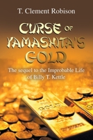CURSE OF YAMASHITA?S GOLD: The sequel to the Improbable Life of Billy T. Kettle 1796099910 Book Cover