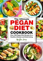 The Ultimate Pegan Diet Cookbook: Over 100 Pegan Diet Recipes for a Healthy Lifestyle and Daily Eating B0CPWBN63G Book Cover