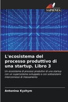 L'ecosistema del processo produttivo di una startup. Libro 3 (Italian Edition) 6207197615 Book Cover