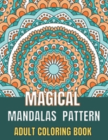 Magical Mandalas Pattern Adult Coloring Book: An Adult Coloring Book Stress Relieving Design Featuring Easy, Fun and Relaxing Mandala Coloring Pages f B08Z4CHZF1 Book Cover