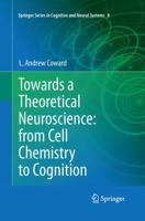 Towards a Theoretical Neuroscience: From Cell Chemistry to Cognition 9400771061 Book Cover