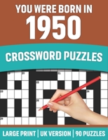 You Were Born In 1950: Crossword Puzzles: Crossword Puzzle Book For All Word Games Lover Seniors And Adults Who Were Born In 1950 With Solutions B091WJBNJ1 Book Cover