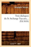 Trois Dialogues Du Sr Archange Tuccaro (A0/00d.1616) 2012630227 Book Cover