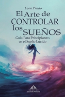 El Arte de Controlar los Sueños: Guía Para Principiantes en el Sueño Lúcido (Spanish Edition) 6599820301 Book Cover