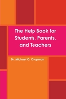 The Help Book for Students, Parents, and Teachers 1312672439 Book Cover