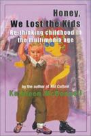 Honey, We Lost the Kids: Re-thinking Childhood in the Multimedia Age 1896764371 Book Cover