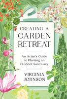 Creating a Garden Retreat: An Artist’s Guide to Planting an Outdoor Sanctuary 1648290027 Book Cover