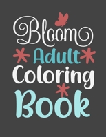 Bloom Adult Coloring Book: A Floral Coloring Book for mom, perfect gift for mothers day. B08WSH7V78 Book Cover
