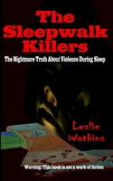 The Sleepwalk Killers: The Nightmare Truth About Violence During Sleep 1533422273 Book Cover