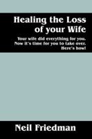 Healing the Loss of Your Wife: Your Wife Did Everything for You. Now It's Time for You to Take Over. Here's How! 1432794310 Book Cover