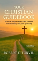 Your Christian Guidebook - Volume 2: Practical help to deepen faith, increase understanding, and grow spiritually B0FWWFXR12 Book Cover