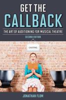 Get the Callback: The Art of Auditioning for Musical Theatre 1442266600 Book Cover