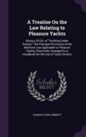 A treatise on the law relating to pleasure yachts: the principal provisions of the maritime law applicable to pleasure yachts : practically arranged as a handbook for the use of yacht owners. 1240140312 Book Cover