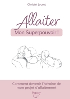 Allaiter, mon Superpouvoir !: Comment devenir l'héroïne de mon projet d'allaitement B0C9LJGM84 Book Cover