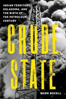 Crude State: Indian Territory, Oklahoma, and the Birth of the Petroleum Century 1496243471 Book Cover